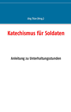 Katechismus für Soldaten - Anleitung zu Unterhaltungsstunden