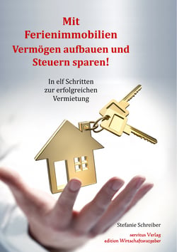 Mit Ferienimmobilien Vermögen aufbauen und Steuern sparen! - In elf Schritten zur erfolgreichen Vermietung