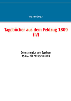 Tagebücher aus dem Feldzug 1809 (IV) - Generalmajor von Zeschau 15.04. bis mit 25.10.1809