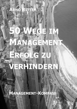50 Wege im Management Erfolg zu verhindern - Management-Kompass