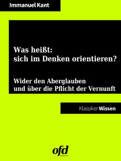 Was heißt: sich im Denken orientieren? - Ein Aufsatz wider den Aberglauben und über die Pflicht der Vernunft (Klassiker der ofd edition)