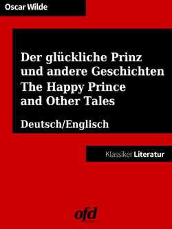 Der glückliche Prinz und andere Geschichten - The Happy Prince and Other Tales - Vollständige Ausgabe - zweisprachig: deutsch/englisch - bilingual: German/English (Klassiker der ofd edition)