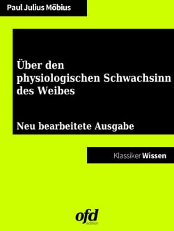 Über den physiologischen Schwachsinn des Weibes - Neu bearbeitete und kommentierte Ausgabe (Klassiker der ofd edition)