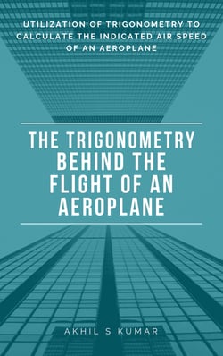 The Trigonometry behind the Flight of an Aeroplane - Utilization of Trigonometry to calculate the Indicated Air Speed of an aeroplane