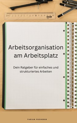 Arbeitsorganisation am Arbeitsplatz - Dein Ratgeber für einfaches und strukturiertes Arbeiten