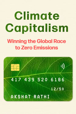 Climate Capitalism - Winning the Global Race to Zero Emissions / "An important read for anyone in need of optimism" Bill Gates