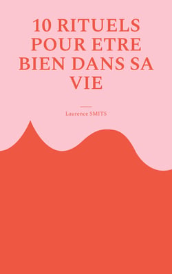10 rituels pour être bien dans sa vie - Comment les habitudes saines peuvent vous aider à évoluer