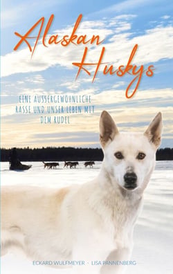 Alaskan Huskys - Eine außergewöhnliche Rasse und unser Leben mit dem Rudel