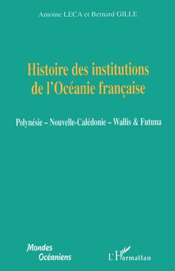 Histoire des institutions de l'Océanie française - Polynésie - Nouvelle-Calédonie - Wallis et Futuna