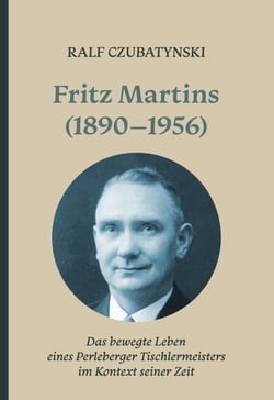 Fritz Martins (1890-1956) - Das bewegte Leben eines Perleberger Tischlermeisters im Kontext seiner Zeit