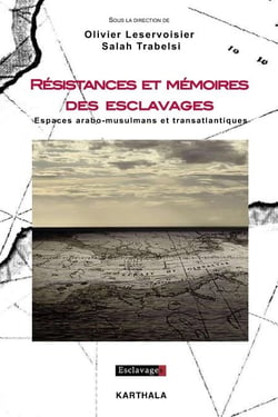 Résistances et mémoires des esclavages. Espaces arabo-musulmans et transatlantiques