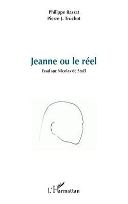 Jeanne ou le réel - Essai sur Nicolas de Staël