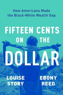 Fifteen Cents on the Dollar - How Americans Made the Black-White Wealth Gap