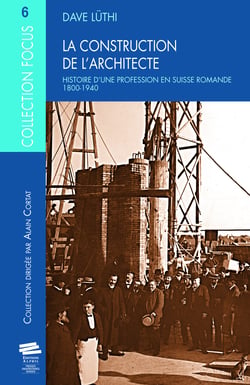 La construction de l'architecte - Histoire d'une profession en Suisse romande (1800-1940)