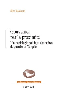Gouverner par la proximité - Une sociologie politique des maires de quartier en Turquie