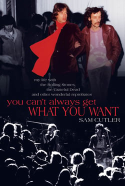 You Can't Always Get What You Want - My Life with the Rolling Stones, the Grateful Dead and other wonderful Reprobates