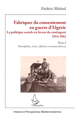 Fabriquer du consentement en guerre d’Algérie - La politique sociale en faveur du contingent 1954-1962. Tome 2, Exemptions, sursis, réformes et mesures diverses