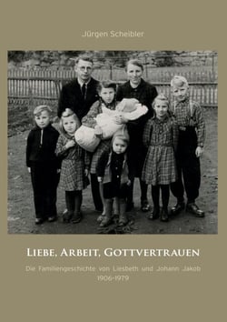 Liebe, Arbeit, Gottvertrauen - Die Familiengeschichte von Liesbeth und Johann Jakob 1906-1979