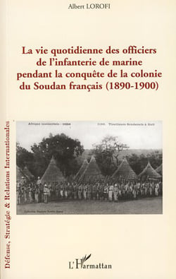 La vie quotidienne des officiers de l'infanterie de marine pendant la conquête de la colonie du Soudan français - (1890-1900)