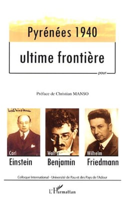 Pyrénées 1940 - Ultime frontière - Pour Carl Einstein, Walter Benjamin, Wilhelm Friedmann