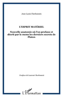L'esprit matériel - Nouvelle anatomie où l'on profane et décrit par le menu les derniers secrets de Platon