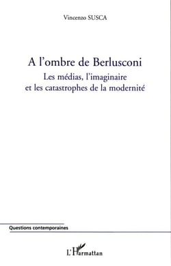 A l'ombre de Berlusconi - Les médias, l'imaginaire et les catastrophes de la modernité