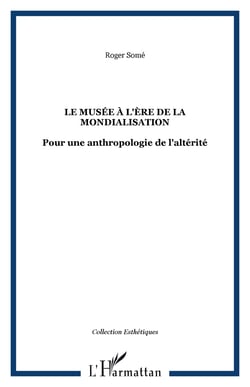 Le musée à l'ère de la mondialisation - Pour une anthropologie de l'altérité