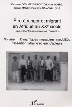 Etre étranger et migrant en Afrique au XXè siècle - Enjeux identitaires et modes d'insertion - Volume II : Dynamiques migratoires, modalités d'insertion urbaine et jeux d'acteurs