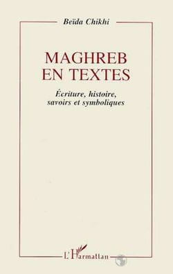 Maghreb en textes - Ecriture, histoire, savoirs et symbolisme