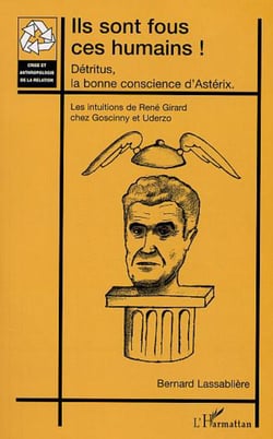 ILS SONT FOUS CES HUMAINS ! - Détritus, la bonne conscience d�Astérix - Les intuitions de René Girard chez Goscinny et Uderzo