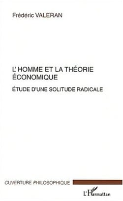L'HOMME ET LA THÉORIE ÉCONOMIQUE - Etude d�une solitude radicale