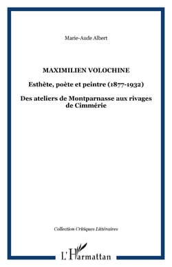 MAXIMILIEN VOLOCHINE - Esthète, poète et peintre (1877-1932) - Des ateliers de Montparnasse aux rivages de Cimmérie