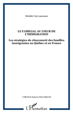 LE FAMILIAL AU C?UR DE L'IMMIGRATION - Les stratégies de citoyenneté des familles immigrantes au Québec et en France