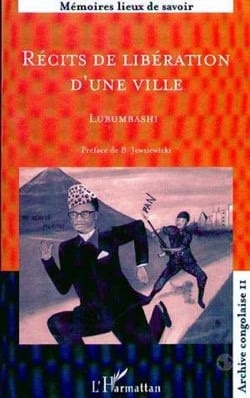 RECITS DE LIBERATION D'UNE VILLE - Lubumbashi Archive Congolaise II - Archive Congolaise II