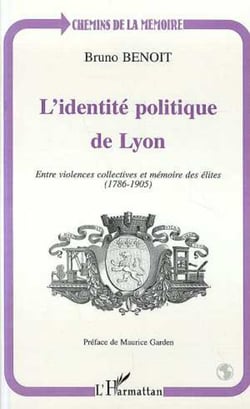 L'IDENTITÉ POLITIQUE DE LYON - Entre violence collectives et mémoire des élites (1786-1905)