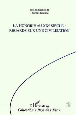 LA HONGRIE AU XXE SIECLE - Regards sur une civilisation