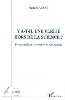 Y A-T-IL UNE VÉRITÉ HORS DE LA SCIENCE ? - Un scientifique s?aventure en philosophie
