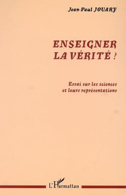 ENSEIGNER LA VÉRITÉ ? - Essai sur les sciences et leurs représentations