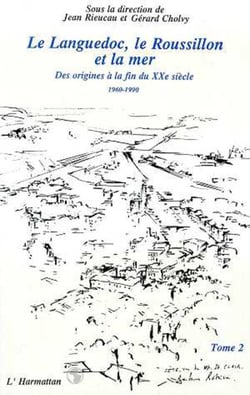 Le Languedoc, le Roussillon et la mer - Des origines à la fin du XXème siècle - Tome 2
