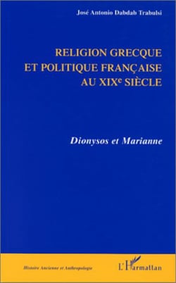 RELIGION GRECQUE ET POLITIQUE FRANÇAISE AU Xixe SIÈCLE - Dionysos et Marianne