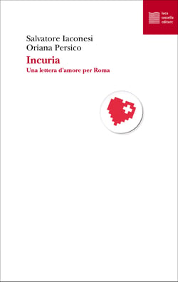 Incuria - Una lettera d’amore per Roma