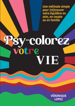 Psy-colorez votre vie - Une méthode simple pour (re)trouver votre équilibre en solo, en couple ou en famille