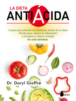La dieta antiácida - Siete pasos para eliminar los alimentos ácidos de tu dieta. Pierde peso, reduce la inflamación y recupera tu salud y energía en una semana