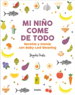 Mi niño come de todo - Recetas y menús con Baby-Led Weaning