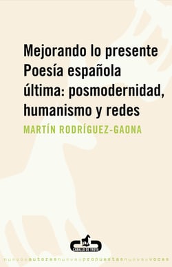 Mejorando lo presente. Poesía española última: posmodernidad, humanismo y redes - Poesía española última: posmodernidad, humanismo y redes