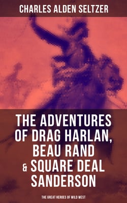 The Adventures of Drag Harlan, Beau Rand &amp; Square Deal Sanderson - The Great Heroes of Wild West - Action, Adventure &amp; Cowboy
