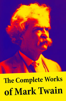 The Complete Works of Mark Twain - The Novels, short stories, essays and satires, travel writing, non-fiction, the complete letters, the complete speeches, and the autobiography of Mark Twain Mark Twain