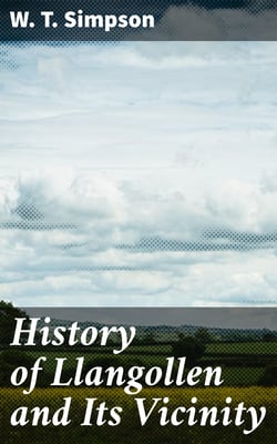History of Llangollen and Its Vicinity - Including a Circuit of About Seven Miles