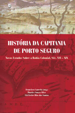 História da capitania de Porto Seguro - Novos estudos sobre a Bahia colonial, Séc. XVI – XIX