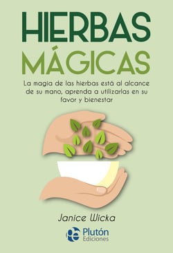 Hierbas Mágicas - La magia de las hierbas está al alcance de su mano, aprenda a utilizarlas en su favor y bienestar